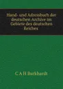 Hand- und Adressbuch der deutschen Archive im Gebiete des deutschen Reiches . - C. A.H. Burkhardt