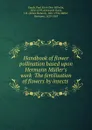 Handbook of flower pollination based upon Hermann Muller.s work .The fertilisation of flowers by insects. - Paul Erich Otto Wilhelm Knuth