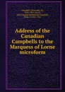 Address of the Canadian Campbells to the Marquess of Lorne microform - Alexander Campbell