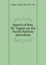 Speech of Hon. Dr. Tupper on the Pacific Railway microform - Charles Tupper