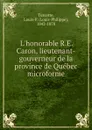 L.honorable R.E. Caron, lieutenant-gouverneur de la province de Quebec microforme - Louis-Philippe Turcotte