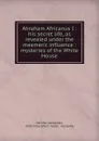 Abraham Africanus I : his secret life, as revealed under the mesmeric influence : mysteries of the White House - Del Mar