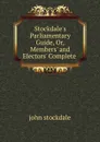 Stockdale.s Parliamentary Guide, Or, Members. and Electors. Complete . - John Stockdale