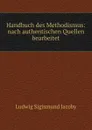 Handbuch des Methodismus: nach authentischen Quellen bearbeitet - Ludwig Sigismund Jacoby