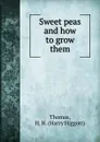 Sweet peas and how to grow them - Harry Higgott Thomas