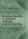 Structural details, or elements of design in heavy framing - Henry Sylvester Jacoby