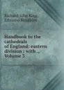 Handbook to the cathedrals of England: eastern division : with ., Volume 3 - Richard John King