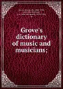 Grove.s dictionary of music and musicians; - George Grove