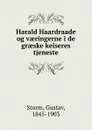 Harald Haardraade og vaeringerne i de graeske keiseres tjeneste - Gustav Storm