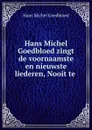 Hans Michel Goedbloed zingt de voornaamste en nieuwste liederen, Nooit te . - Hans Michel Goedbloed