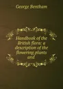 Handbook of the British flora: a description of the flowering plants and . - George Bentham