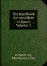 The handbook for travellers in Spain, Volume 1 - Richard Ford
