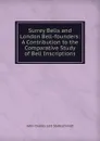 Surrey Bells and London Bell-founders: A Contribution to the Comparative Study of Bell Inscriptions - John Charles Lett Stahlschmidt