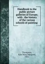 Handbook to the public picture galleries of Europe; with . the history of the various schools of painting - Kate Mary Margaret Thompson