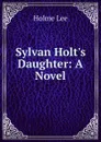 Sylvan Holt.s Daughter: A Novel - Holme Lee