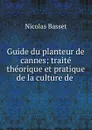 Guide du planteur de cannes: traite theorique et pratique de la culture de . - Nicolas Basset