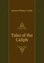 Tales of the Caliph - Horatio Nelson Crellin