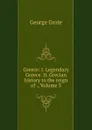 Greece: I. Legendary Greece. II. Grecian history to the reign of ., Volume 3 - George Grote