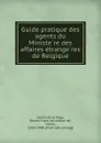 Guide pratique des agents du Ministere des affaires etrangeres de Belgique - Désiré de Garcia de la Vega