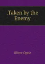 .Taken by the Enemy - Oliver Optic