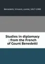 Studies in diplomacy : from the French of Count Benedetti - Vincent Benedetti