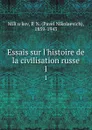 Essais sur l.histoire de la civilisation russe. 1 - Pavel Nikolaevich Miliukov