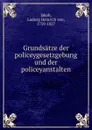 Grundsatze der policeygesetzgebung und der policeyanstalten - Ludwig Heinrich von Jakob