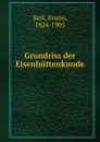 Grundriss der Eisenhuttenkunde - Bruno Kerl