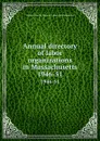 Annual directory of labor organizations in Massachusetts. 1946-51 - Massachusetts. Dept. of Labor and Industries