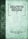 Polska w czasie trzech rozbiorow, 1772-1799; studia do historyi ducha i obyczaju. 3 - Józef Ignacy Kraszewski