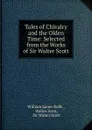 Tales of Chivalry and the Olden Time: Selected from the Works of Sir Walter Scott - William James Rolfe