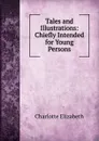 Tales and Illustrations: Chiefly Intended for Young Persons - Elizabeth Charlotte