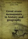 Great stone monuments in history and geography - Jesse Walter Fewkes