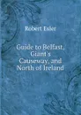 Guide to Belfast, Giant.s Causeway, and North of Ireland - Robert Esler