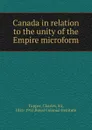 Canada in relation to the unity of the Empire microform - Charles Tupper