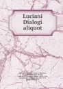 Luciani Dialogi aliquot - Lucian