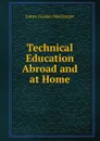 Technical Education Abroad and at Home - James Gordon MacGregor