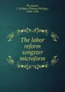 The labor reform songster microform - Thomas Phillips Thompson