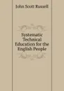 Systematic Technical Education for the English People - John Scott Russell