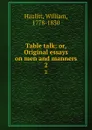 Table talk; or, Original essays on men and manners. 2 - William Hazlitt