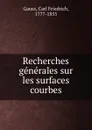 Recherches generales sur les surfaces courbes - Carl Friedrich Gauss