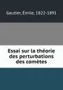 Essai sur la theorie des perturbations des cometes - Émile Gautier