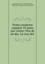 Teatro moderno espanol: El tanto por ciento: Flor de un dia: La cruz del . - Adelardo López de Ayala