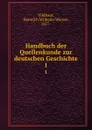 Handbuch der Quellenkunde zur deutschen Geschichte. 1 - Heinrich Wilhelm Werner Vildhaut