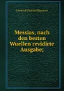 Messias, nach den besten Wuellen revidirte Ausgabe; - Friedrich Gottlieb Klopstock