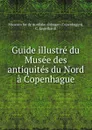 Guide illustre du Musee des antiquites du Nord a Copenhague - Copenhagen