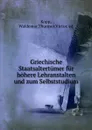 Griechische Staatsaltertumer fur hohere Lehranstalten und zum Selbststudium - Waldemar Kopp