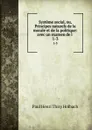 Systeme social, ou, Principes naturels de la morale et de la politique: avec un examen de l . 1-3 - Paul Henri Thiry Holbach