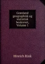 Gr.nland geographisk og statistisk beskrevet, Volume 1 - Hinrich Rink