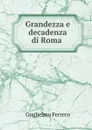 Grandezza e decadenza di Roma - Guglielmo Ferrero